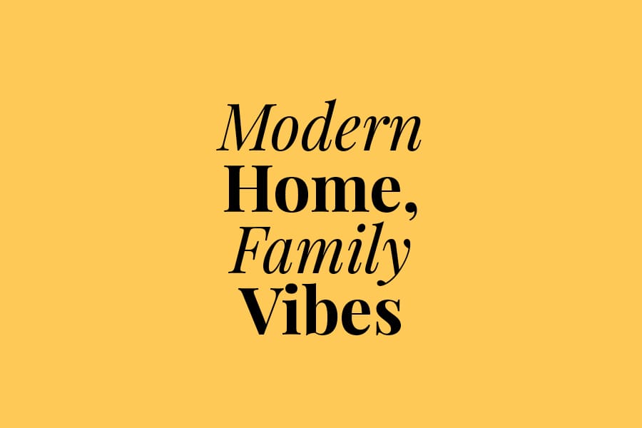 Yellow banner with stacked black serif text reading "Modern Home, Family Vibes.